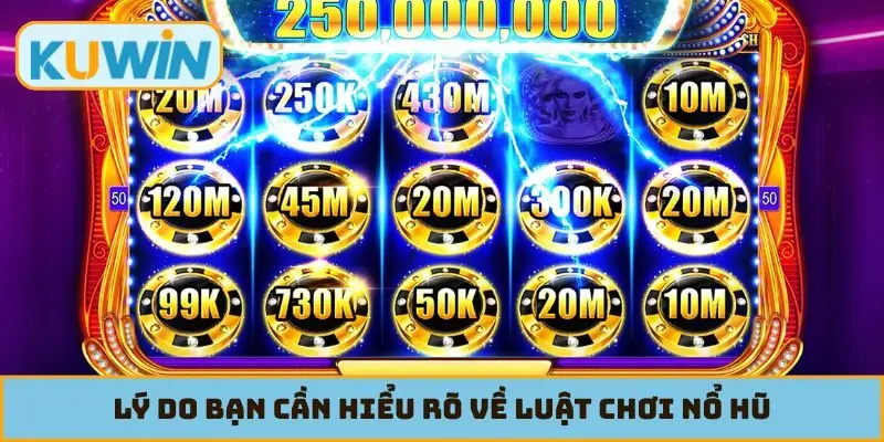 Lý do bạn cần hiểu rõ về luật chơi nổ hũ
