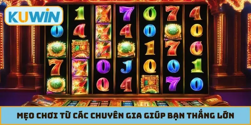 Mẹo chơi từ các chuyên gia giúp bạn thắng lớn
