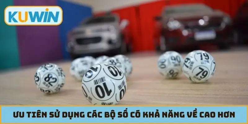 Ưu tiên sử dụng các bộ số có khả năng về cao hơn