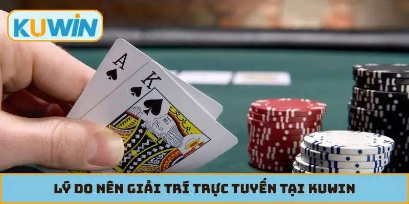 Lý do nên giải trí trực tuyến tại KUWIN