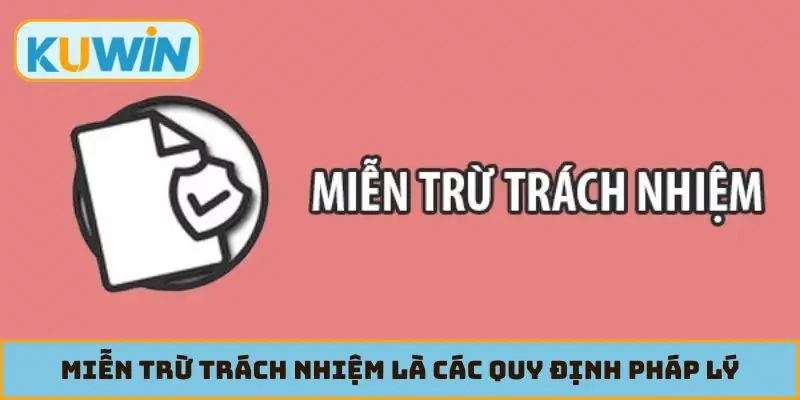 Miễn trừ trách nhiệm là các quy định pháp lý